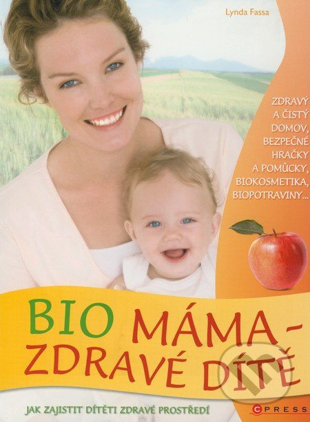 Bio máma - zdravé dítě (Jak zajistit dítěti zdravé prostředí) - kniha z kategorie Vztahy a rodina