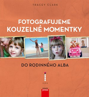Fotografujeme kouzelné momentky do rodinného alba - Tracey Clark - kniha z kategorie Škola fotografie