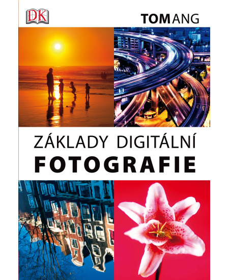 Základy digitální fotografie - Tom Ang
