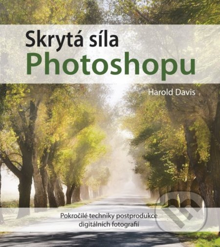 Skrytá síla Photoshopu (Pokročilé techniky postprodukce digitálních fotografií) - kniha z kategorie Multimédia