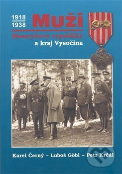 Muži Masarykovy republiky a kraj Vysočina - Karel Černý, Petr Krčál, Luboš Göbl