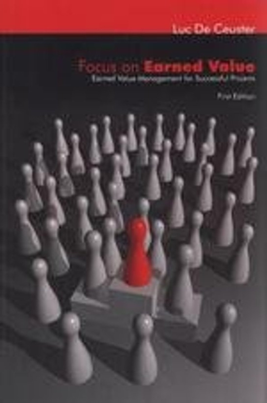 Focus on Earned Value – Earned Value Management for Successful Projects -  Luc De Ceuster