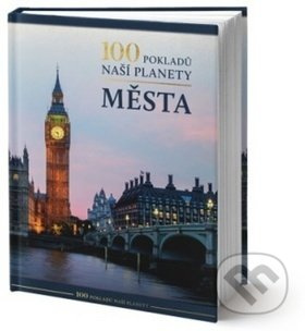 100 pokladů naší planety: Města - kolektiv autorů
