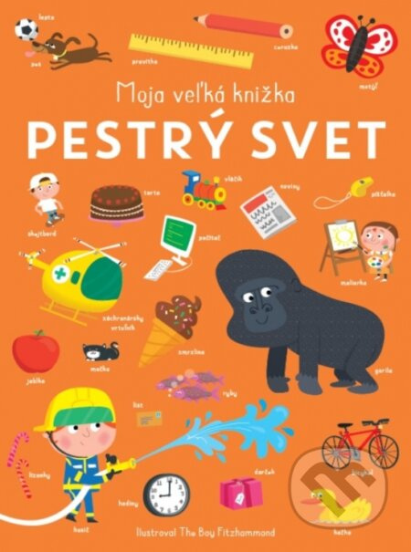 Pestrý svet - Moja veľká knižka - Books Decent Really, The Boy Fitzhammond (ilustrátor) - kniha z kategorie Naučné knihy