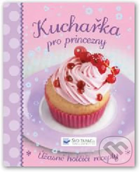 Kuchařka pro princezny - Úžasné holčičí recepty