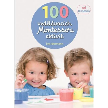 100 vzdělávacích Montessori aktivit pro děti od 18 měsíců - Eve Herrmann