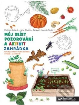 Můj sešit pozorování a aktivit: Zahrádka - Isabelle Simler, Marie-Christine Jacquet, Philippe Godard - kniha z kategorie Naučné knihy