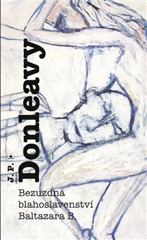 Bezuzdná blahoslavenství Baltazara B. - James Patrick Donleavy