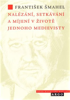 Nalézání, setkávání a míjení v životě jednoho medievisty - František Šmahel