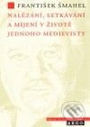 Nalézání, setkávání a míjení v životě jednoho medievisty - František Šmahel