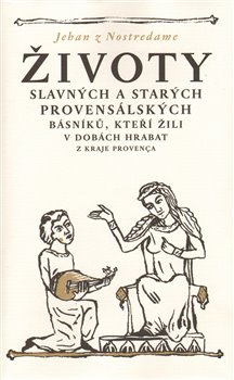 Životy slavných a starých provensálských básníků, kteří žili v dobách hrabat - Jehan Nostredame
