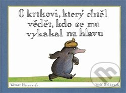 O krtkovi, který chtěl vědět, kdo se mu vykakal na hlavu - Werner Holzwart
