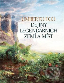 Dějiny legendárních zemí a míst - Umberto Eco