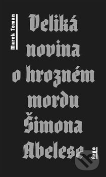 Veliká novina o hrozném mordu Šimona Abelese - Marek Toman