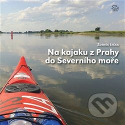 Na kajaku z Prahy do Severního moře - Zdeněk Lyčka
