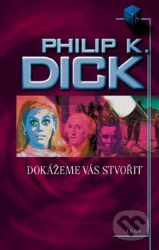 Dokážeme vás stvořit - Philip K. Dick