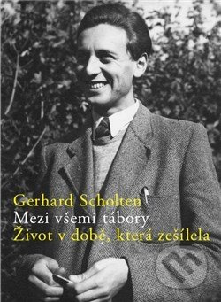 Mezi všemi tábory. Život v době, která zešílela - Gerhard Scholten