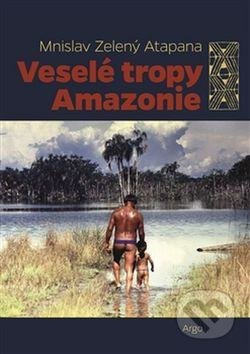 Veselé tropy Amazonie - Mnislav Zelený-Atapana