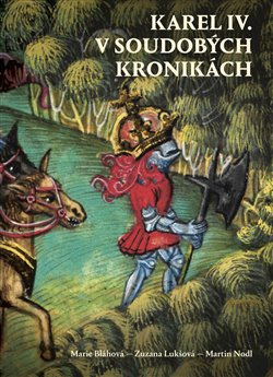 Karel IV. v soudobých kronikách - Marie Bláhová, Zuzana Lukšová, Martin Nodl