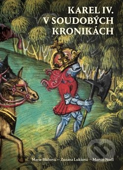 Karel IV. v soudobých kronikách - Marie Bláhová, Zuzana Lukšová, Martin Nodl
