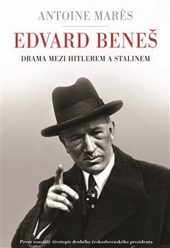 Edvard Beneš - Drama mezi Hitlerem a Stalinem - Antoine Marés