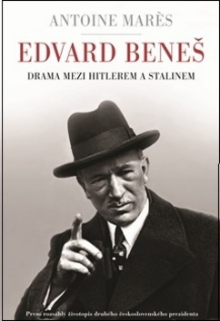 Edvard Beneš - Drama mezi Hitlerem a Stalinem - Antoine Marés