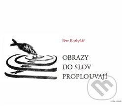 Obrazy do slov proplouvají - Petr Korbelář