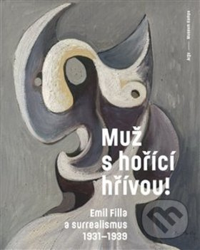 Muž s hořící hřívou! Emil Filla a surrealismus 1931-1939 - Karel Srp