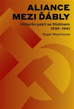 Aliance mezi ďábly: Hitlerův pakt se Stalinem 1939-1941 - Roger Moorhouse