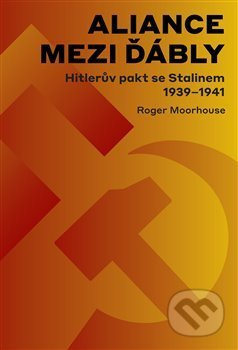 Aliance mezi ďábly: Hitlerův pakt se Stalinem 1939-1941 - Roger Moorhouse