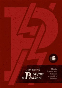 Mýtus o pérákovi. Městská legenda mezi folklorem a populární kulturou. - Petr Janeček