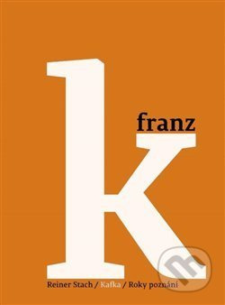 Kafka 3 - Roky poznání - Reiner Stach