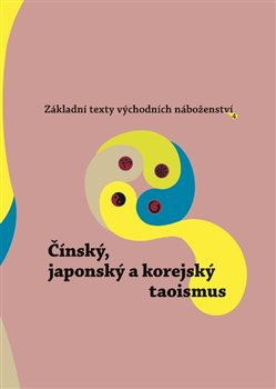 Základní texty východních náboženství 4. : Čínský, japonský a korejský taoismus - kol.