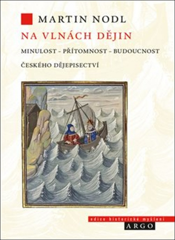 Na vlnách dějin: minulost, přítomnost a budoucnost českého dějepisectví - Martin Nodl