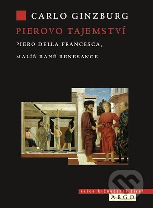 Pierovo tajemství. Piero della Francesca, malíř rané renesance - Carlo Ginzburg