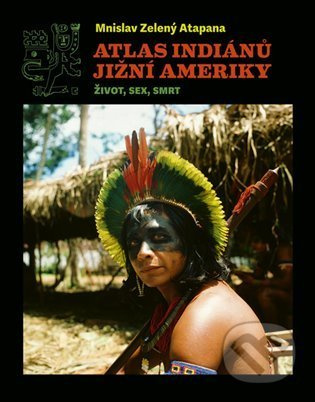 Atlas indiánů Jižní Ameriky - Mnislav Zelený-Atapana