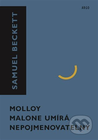 Molloy, Malone umírá, Nepojmenovatelný - Samuel Beckett