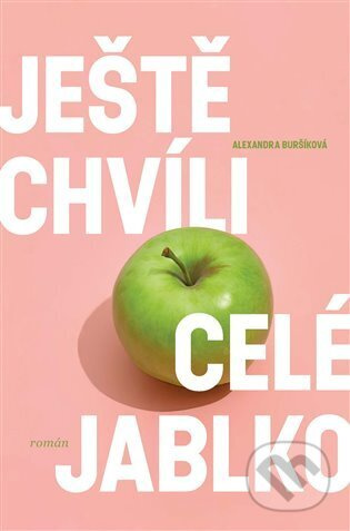 Ještě chvíli celé jablko - Alexandra Buršíková