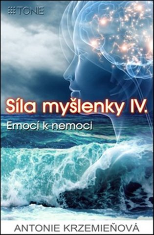 Síla myšlenky IV. (Emocí k nemoci) - Antonie Krzemieňová - kniha z kategorie Pozitivní myšlení