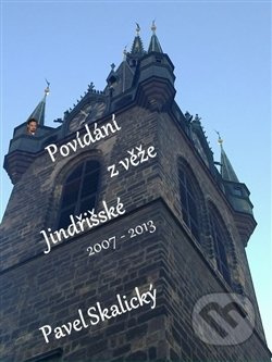 Povídání z věže Jindřišské 2007 - 2013 - Pavel Skalický