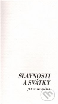 Slavnosti a svátky - Jan M. Kubička