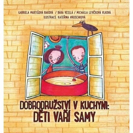 Dobrodružství v kuchyni: Děti vaří samy - Bára Veselá, Magdalena Martišová-Baková, Michaela Levíčková-Vlková