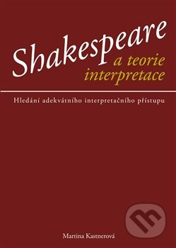 Shakespeare a teorie interpretace - Martina Kastnerová