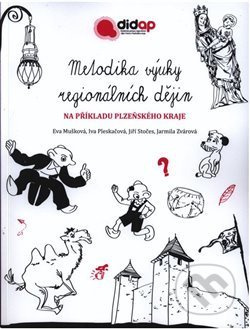 Metodika výuky regionálních dějin na příkladu Plzeňského kraje - Eva Mušková, Iva Pleskačová, Jiří Stočes, Jarmila Zvárová