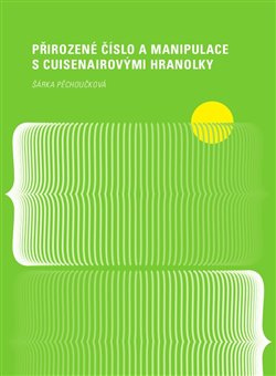 Přirozené číslo a manipulace s Cuisenairovými hranolky - Šárka Pěchoučková