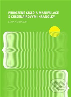 Přirozené číslo a manipulace s Cuisenairovými hranolky - Šárka Pěchoučková