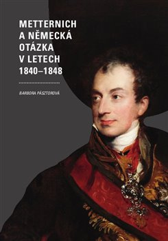 Metternich a německá otázka v letech 1840–1848 - Barbora Pásztorová