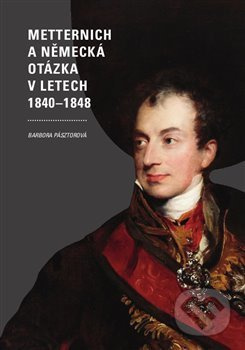 Metternich a německá otázka v letech 1840–1848 - Barbora Pásztorová