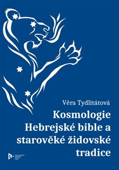 Kosmologie Hebrejské bible a starověké židovské tradice - Věra Tydlitátová