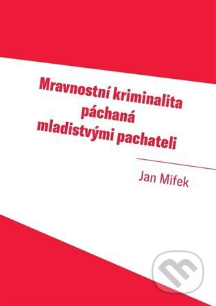 Mravnostní kriminalita páchaná mladistvými pachateli - Jan Mifek
